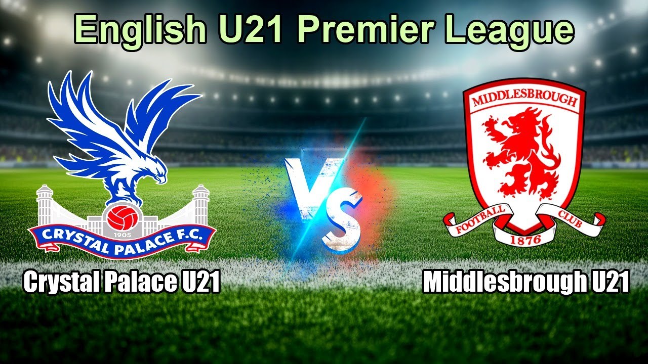 Crystal Palace U21 vs Middlesbrough U21 Live Score English U21 Premier League ภาพถ่ายทอดสดฟุตบอล