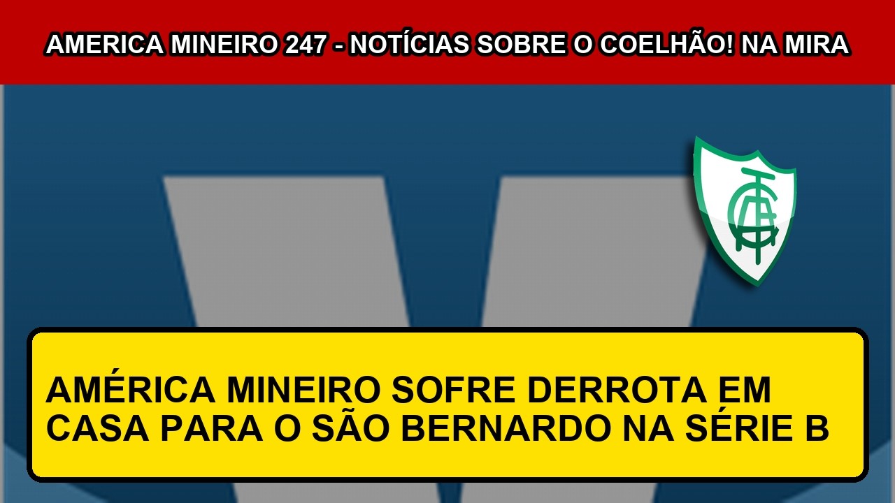 América Mineiro vs São Bernardo วิดีโอฟุตบอล