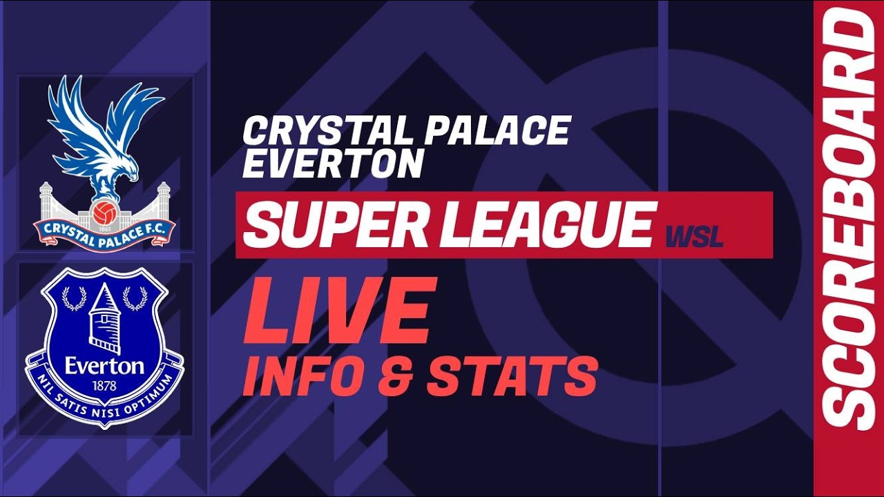 Crystal Palace - Everton: FA Women's Super League WSL LIVE score and stats ภาพถ่ายทอดสดฟุตบอล